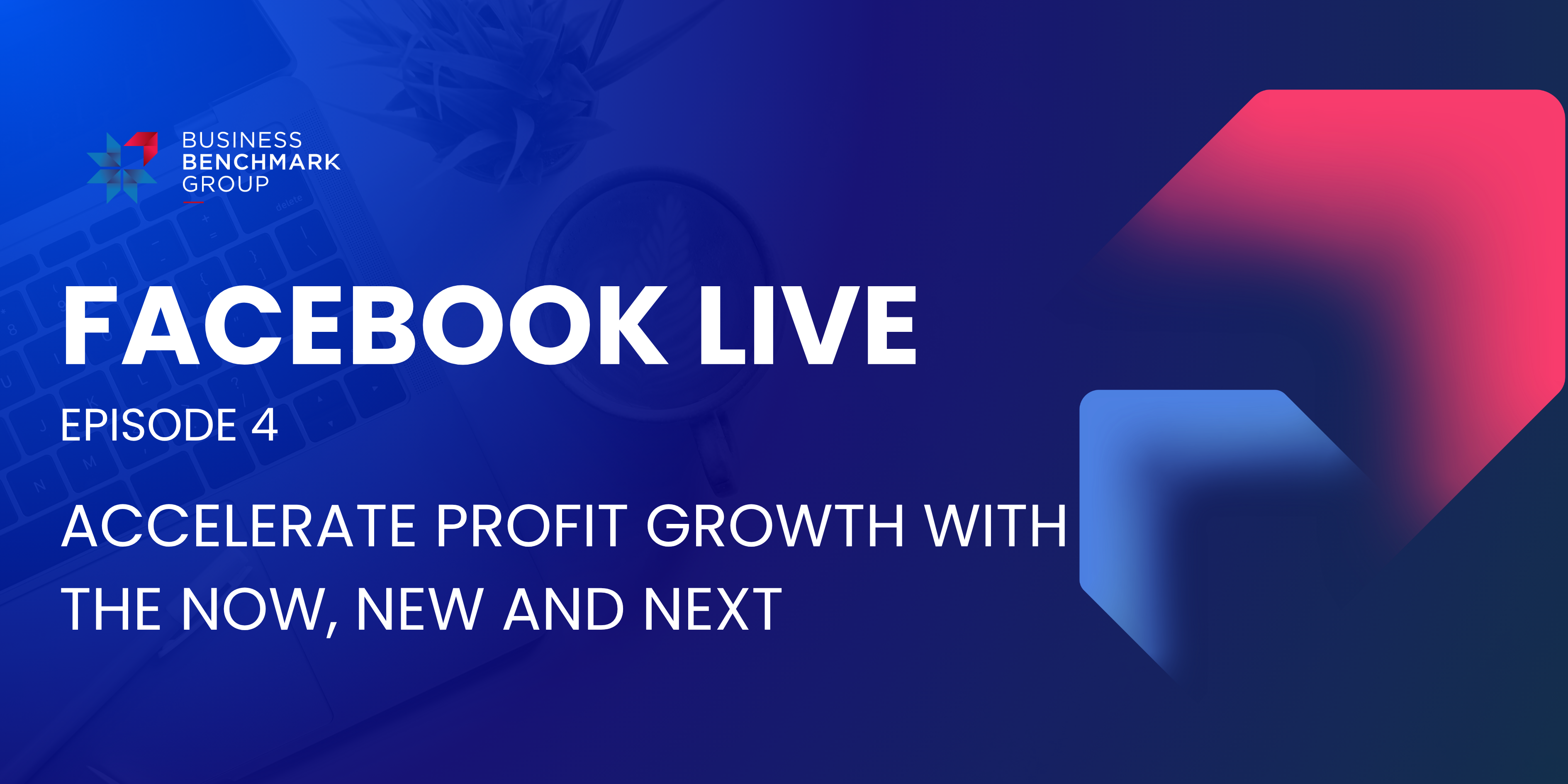Facebook Live Episode 4 Accelerate Profit Growth With The Now, New And Next