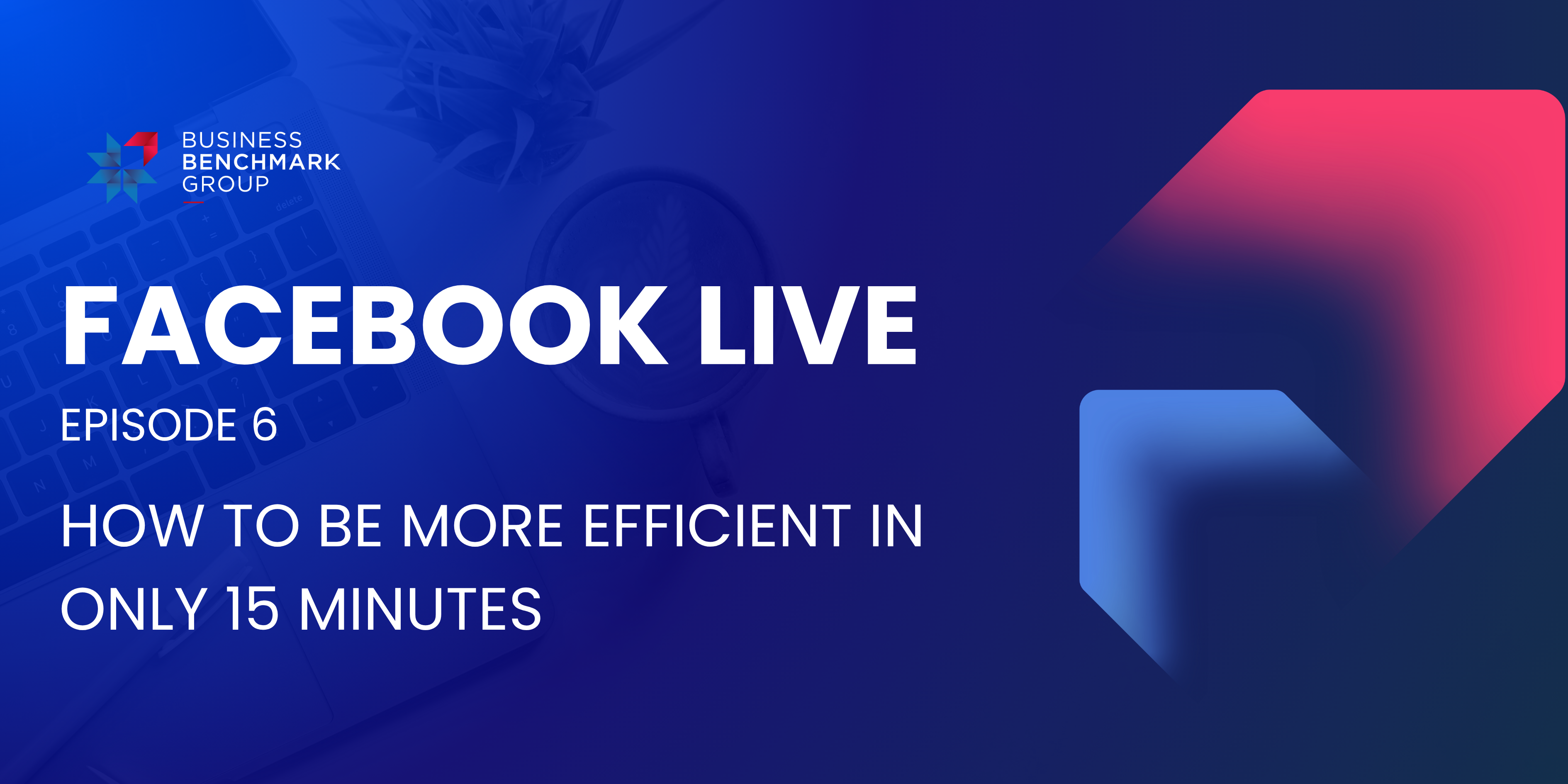 Facebook Live Episode 6 How To Be More Efficient In Only 15 Minutes